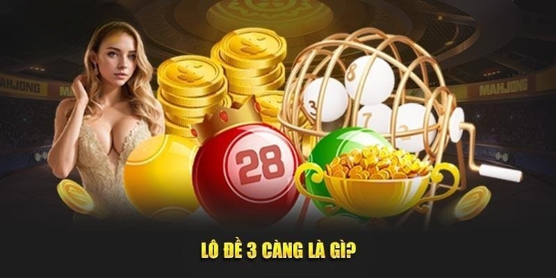 Lô Đề 3 Càng - Hình Thức Giải Trí Siêu Hấp Dẫn, Thưởng Cực Lớn Thông tin lô đề 3 càng chuấn xác mà tân binh cần biết