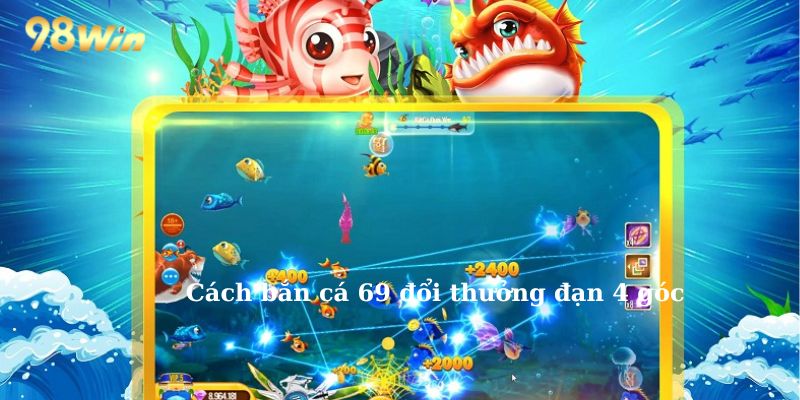 Cách bắn cá 69 đổi thưởng đạn 4 góc 