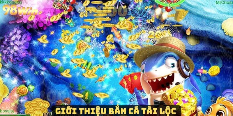 Bắn Cá Tài Lộc - Game Săn Cá Ăn Tiền Hấp Dẫn Và Thu Hút Bắn cá tài lộc và những thông tin sơ lược tại 98Win