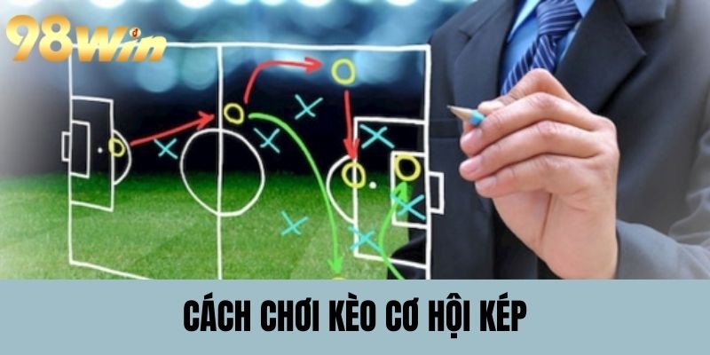 Cách chơi kèo cơ hội kép đơn giản cho người mới