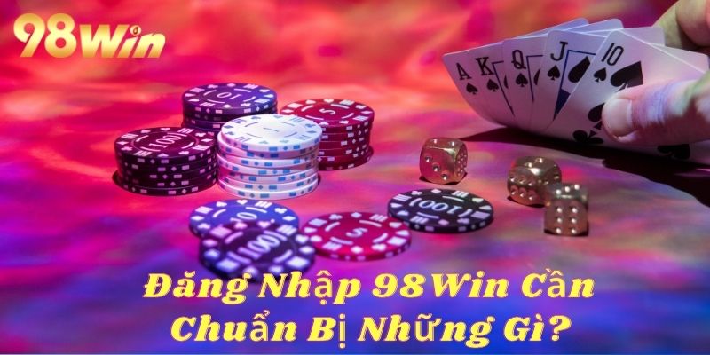 Đăng Nhập 98Win Tận Hưởng Kho Trò Chơi Giải Trí Cực Chill Hãy có sự chuẩn bị kỹ lưỡng trước khi đăng nhập 98Win