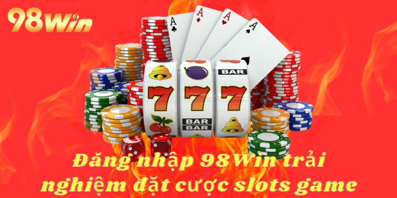 Đăng Nhập 98Win Tận Hưởng Kho Trò Chơi Giải Trí Cực Chill Đăng nhập 98Win để tham gia dự thưởng các giải Jackpot