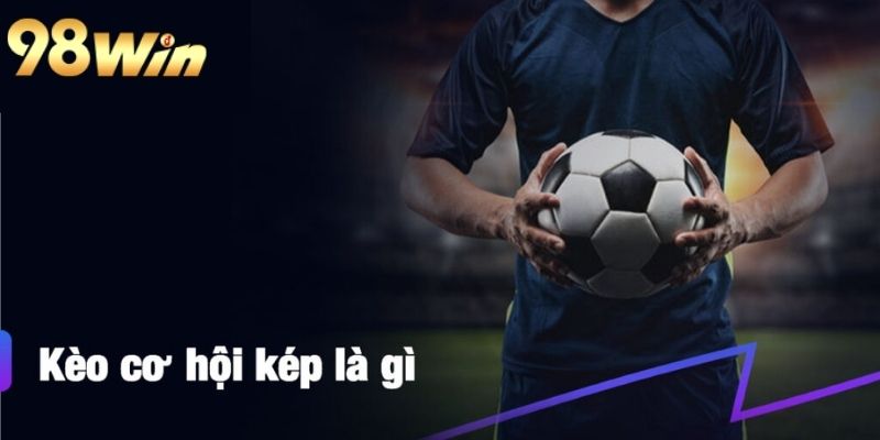 Định nghĩa kèo cơ hội kép cho người chơi mới