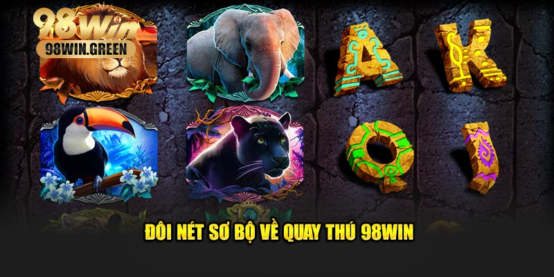Đôi nét sơ bộ về quay thú 98WIN
