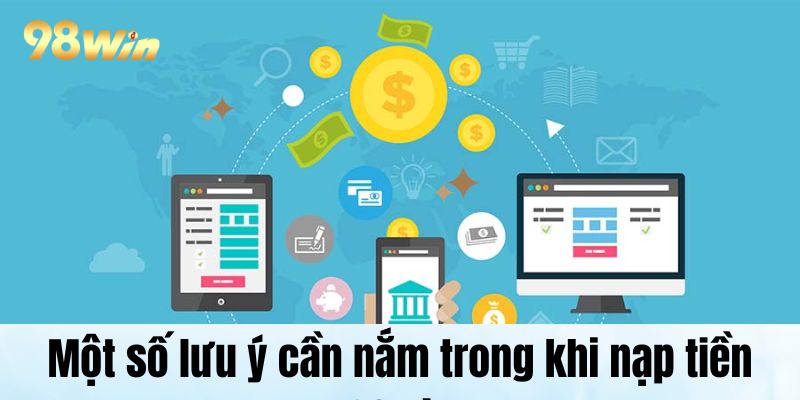 Nạp Tiền 98Win: Hướng Dẫn Chi Tiết Từng Bước Không Nên Bỏ Qua Một số lưu ý cần nắm trong khi nạp tiền 98Win