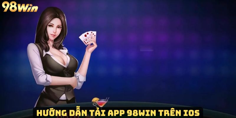 Tải App 98Win - Ứng Dụng Cá Cược Trực Tuyến Uy Tín Nhất Tải app 98Win thông qua quy trình cài đặt trên hệ điều hành IOS