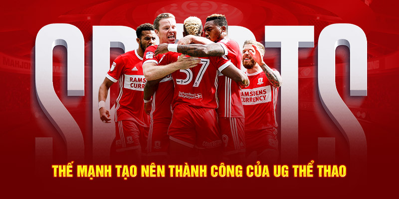 UG Thể Thao – Sảnh Cược Hấp Dẫn, Đầy Kịch Tính Thế mạnh tạo nên thành công của UG thể thao