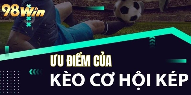 Ưu điểm khi cược kèo cơ hội kép tại 98Win