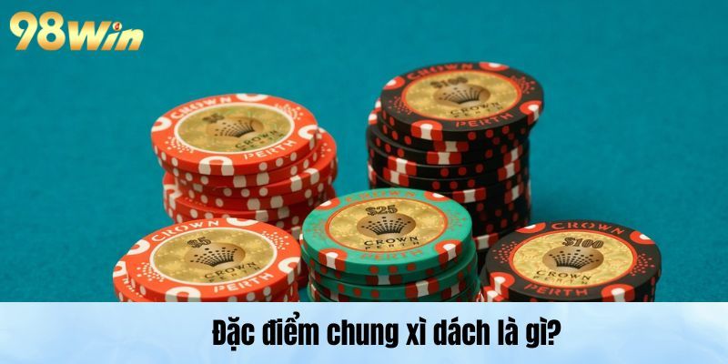Đặc điểm chung xì dách là gì?