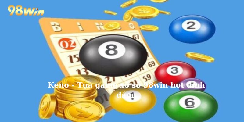 Keno - Tựa game xổ số 98Win hot đình đám